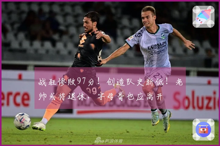 战狂惨败97分！创造队史新低！老帅或将退休，字母哥也应离开