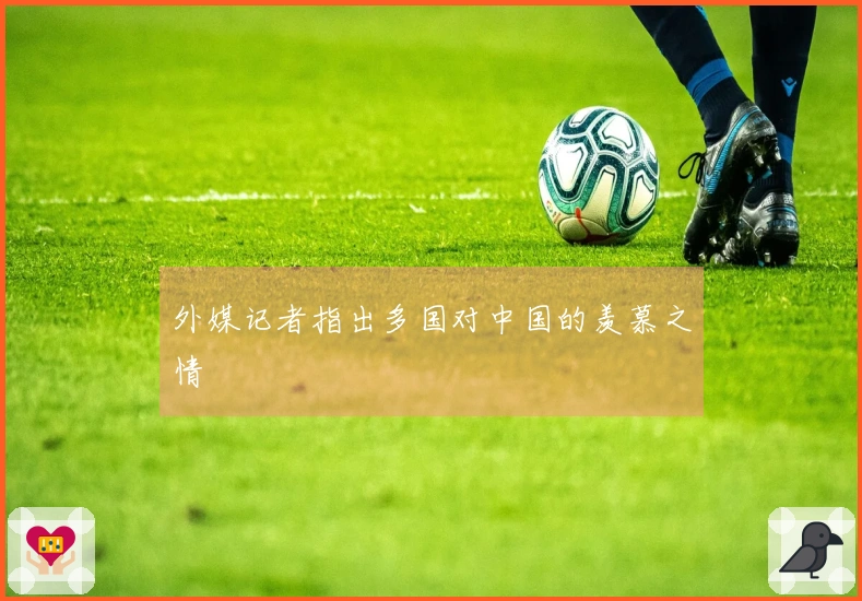 外媒记者指出多国对中国的羡慕之情