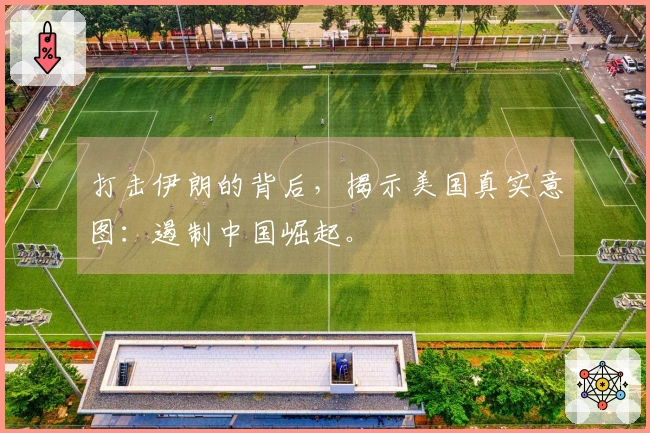 打击伊朗的背后，揭示美国真实意图：遏制中国崛起。