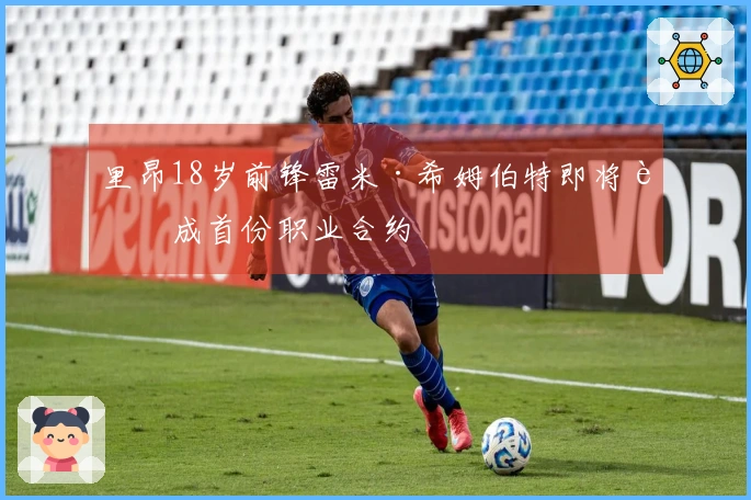 里昂18岁前锋雷米·希姆伯特即将达成首份职业合约