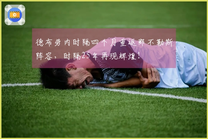 德布劳内时隔四个月重返那不勒斯阵容，时隔25年再现辉煌！